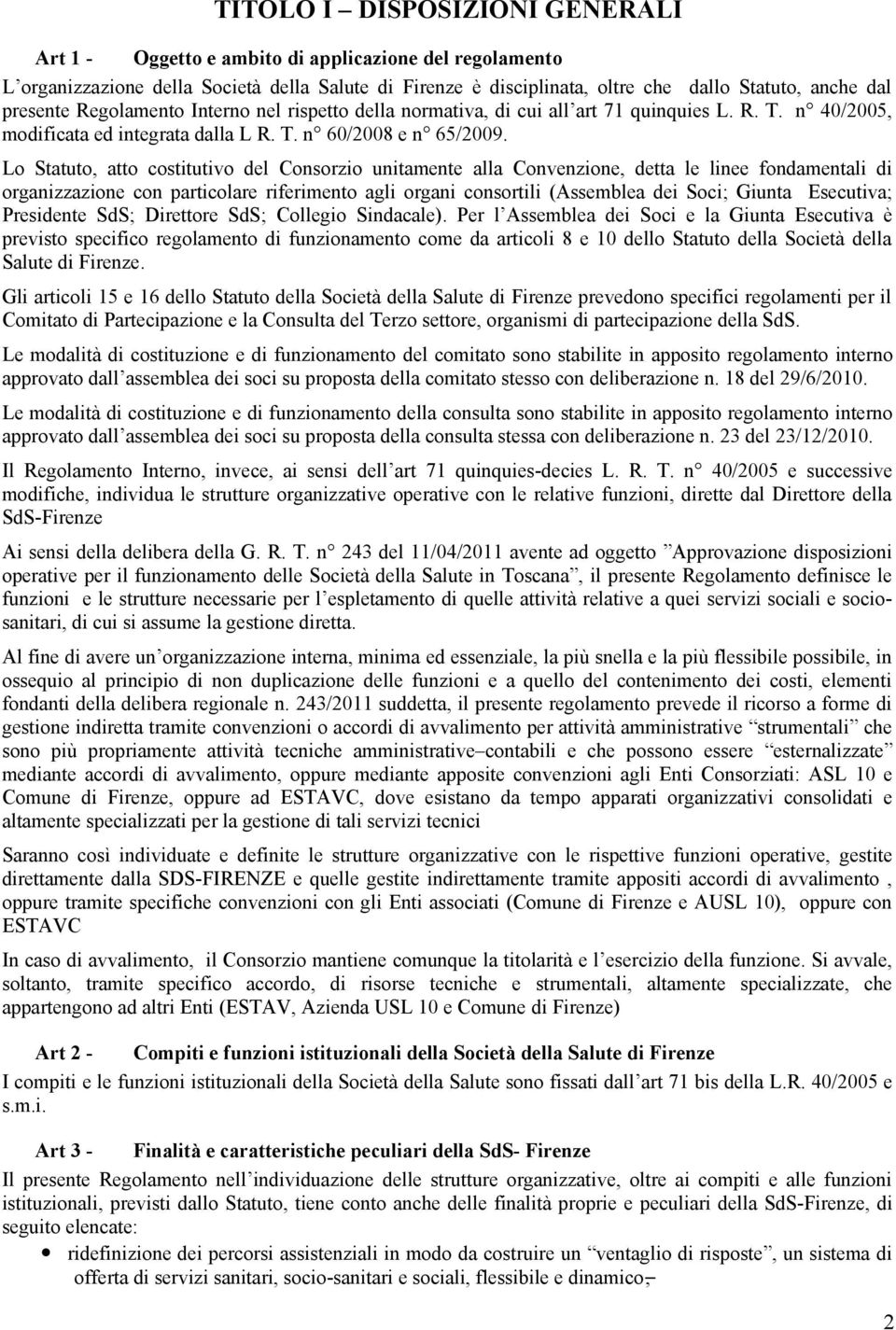 Lo Statuto, atto costitutivo del Consorzio unitamente alla Convenzione, detta le linee fondamentali di organizzazione con particolare riferimento agli organi consortili (Assemblea dei Soci; Giunta