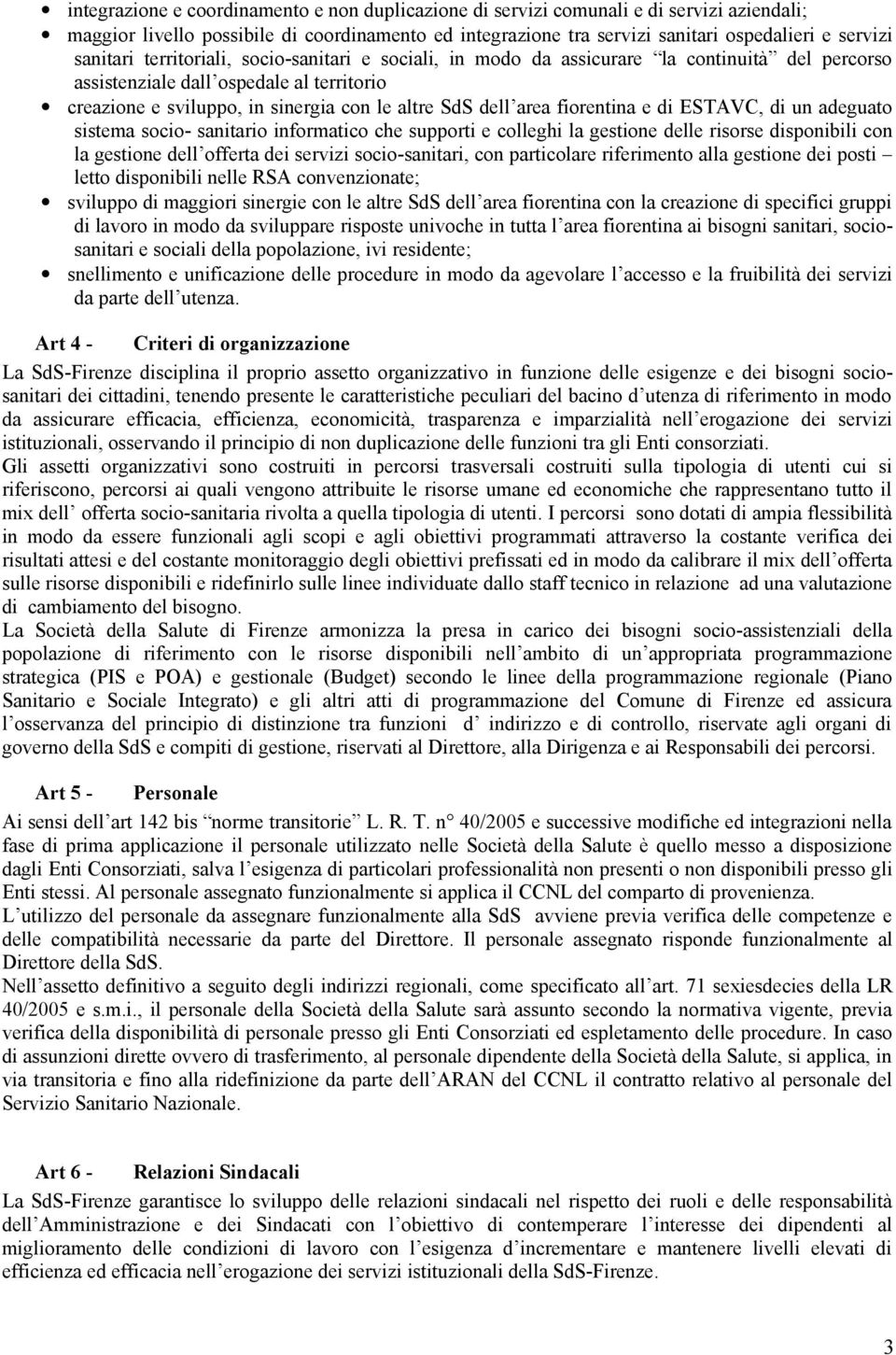 area fiorentina e di ESTAVC, di un adeguato sistema socio- sanitario informatico che supporti e colleghi la gestione delle risorse disponibili con la gestione dell offerta dei servizi socio-sanitari,