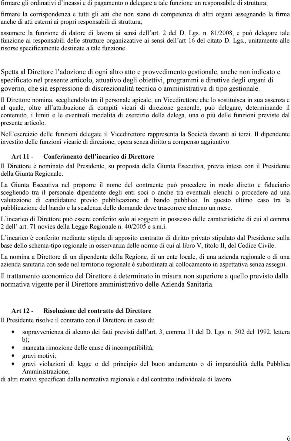 81/2008, e può delegare tale funzione ai responsabili delle strutture organizzative ai sensi dell art 16 del citato D. Lgs., unitamente alle risorse specificamente destinate a tale funzione.