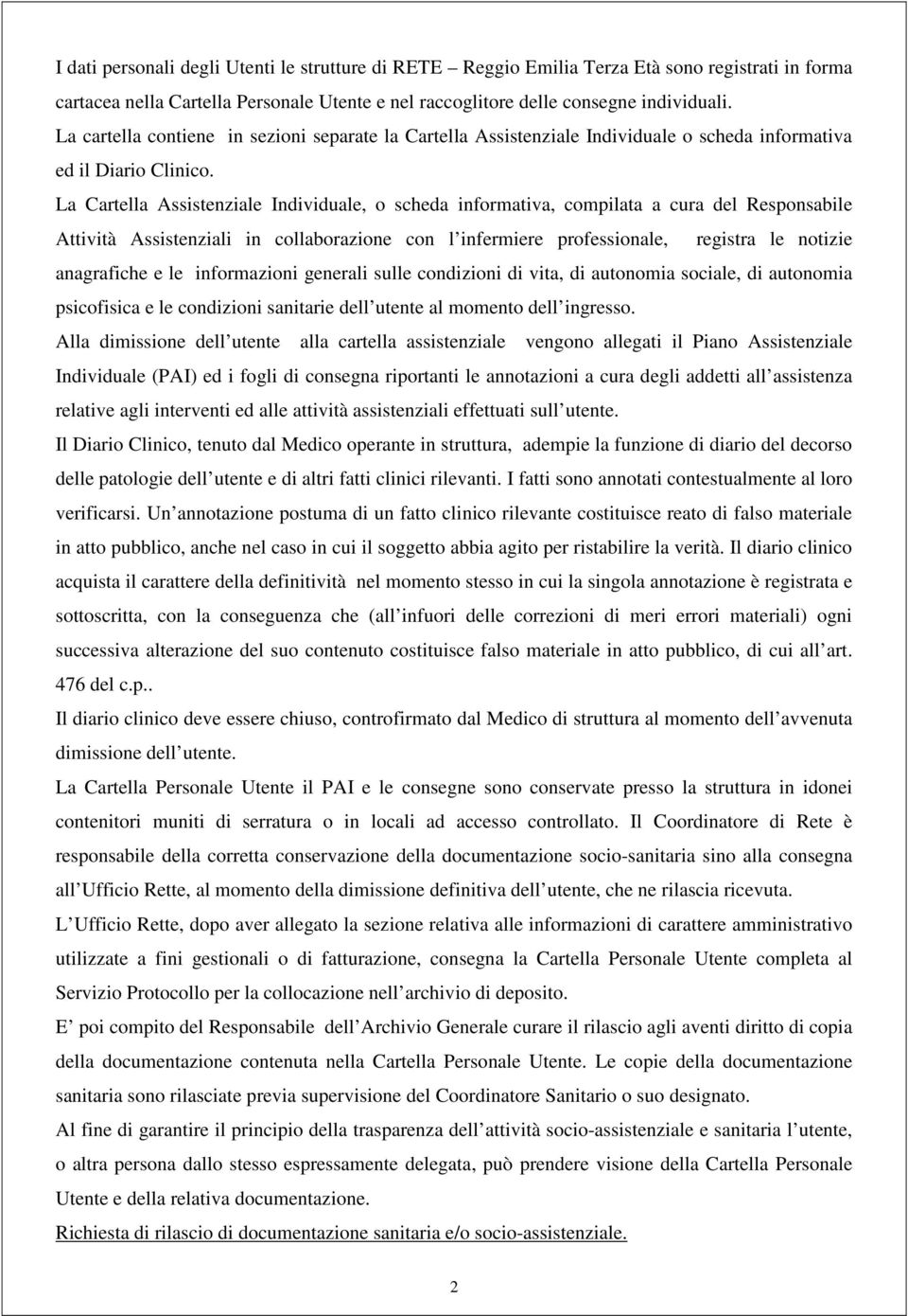 La Cartella Assistenziale Individuale, o scheda informativa, compilata a cura del Responsabile Attività Assistenziali in collaborazione con l infermiere professionale, registra le notizie anagrafiche