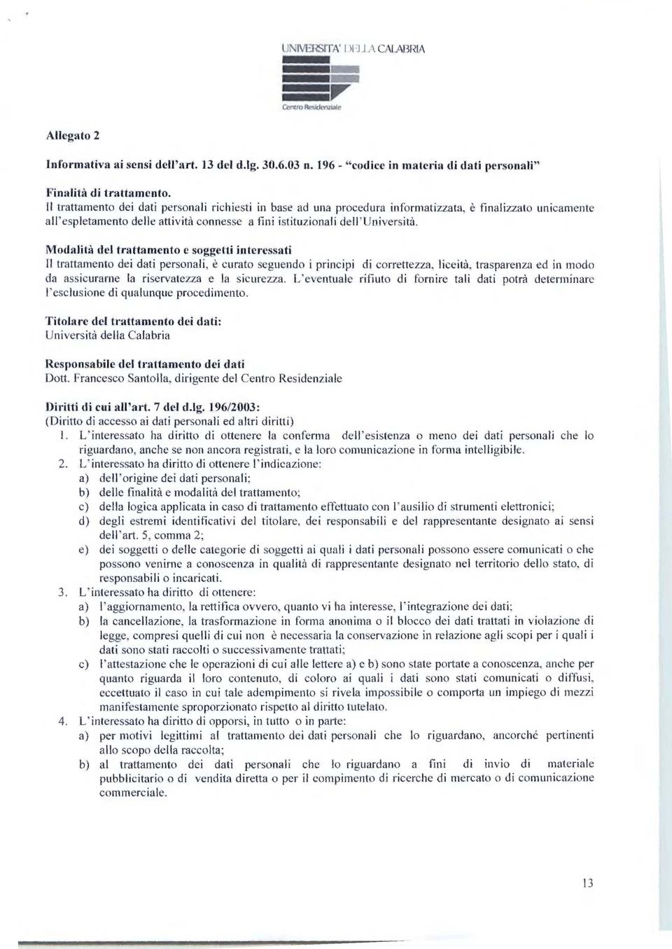 Modalità del trattamento e soggetti interessati Il trattamento dei dati personali, è c urato segue ndo i principi di correttezza, liceità, trasparenza ed in modo da assicurarne la riservatezza e la