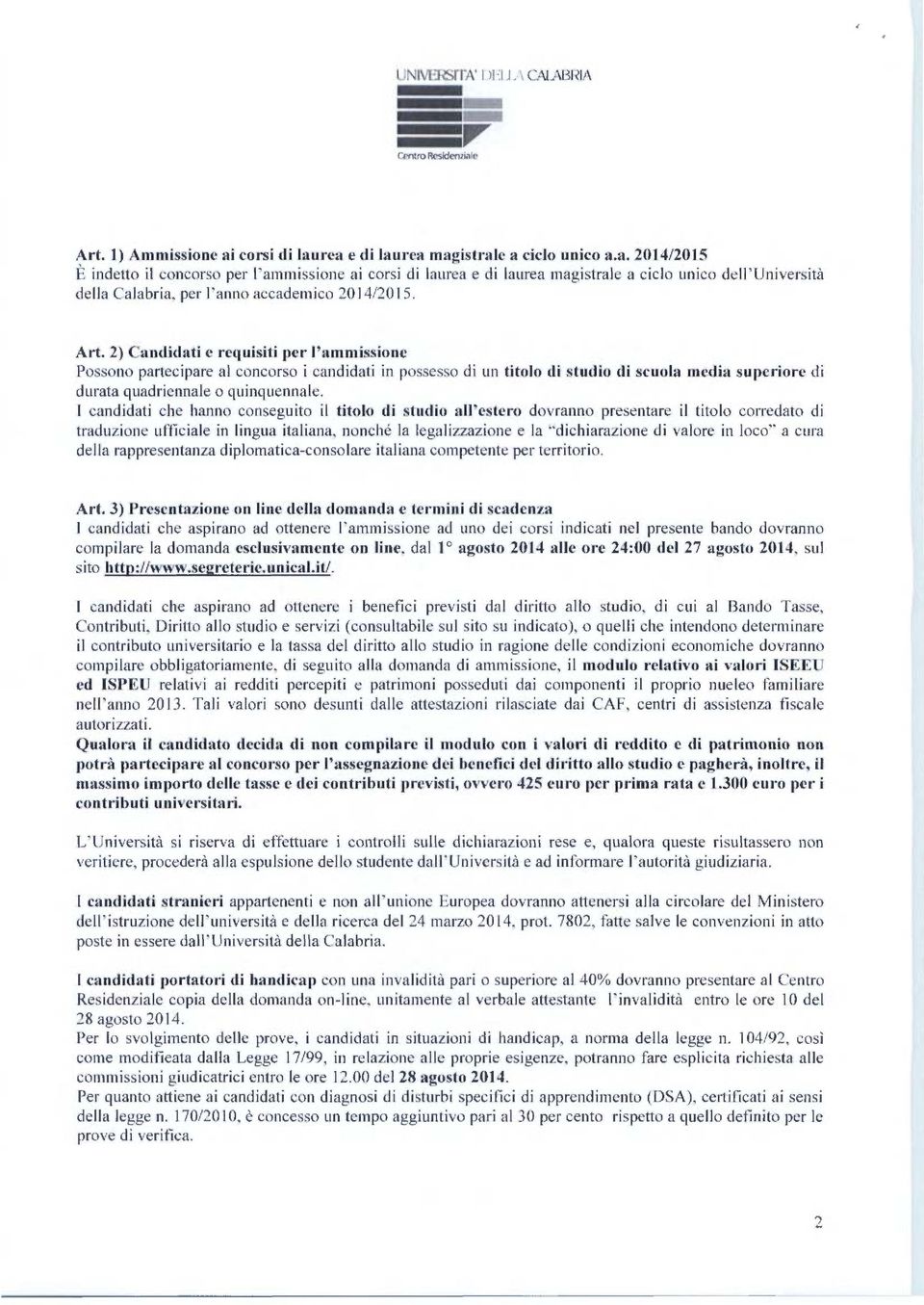 Art. 2) Candidati e requisiti per l'ammissione Possono partecipare al concorso i candidati in possesso di un titolo di studio di scuola media superiore di durata quadriennale o quinquennale.