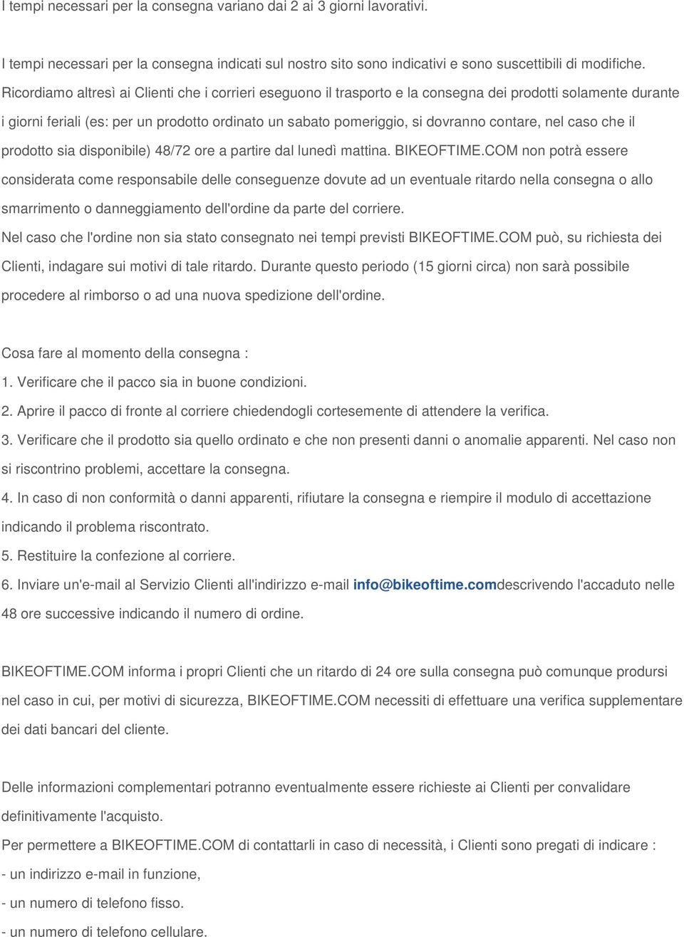 contare, nel caso che il prodotto sia disponibile) 48/72 ore a partire dal lunedì mattina. BIKEOFTIME.