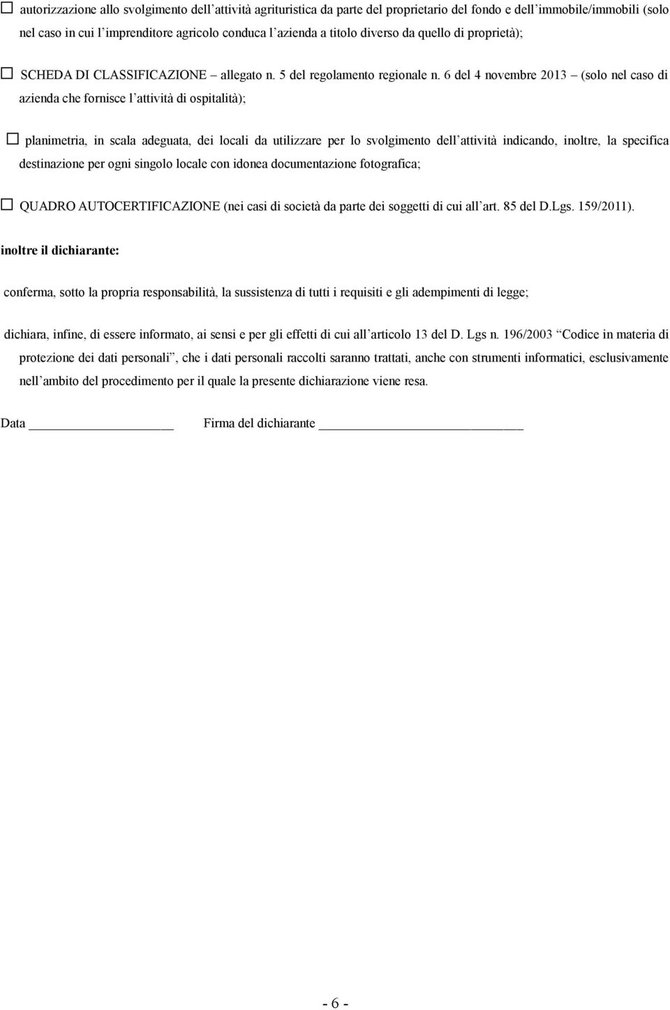 6 del 4 novembre 2013 (solo nel caso di azienda che fornisce l attività di ospitalità); planimetria, in scala adeguata, dei locali da utilizzare per lo svolgimento dell attività indicando, inoltre,