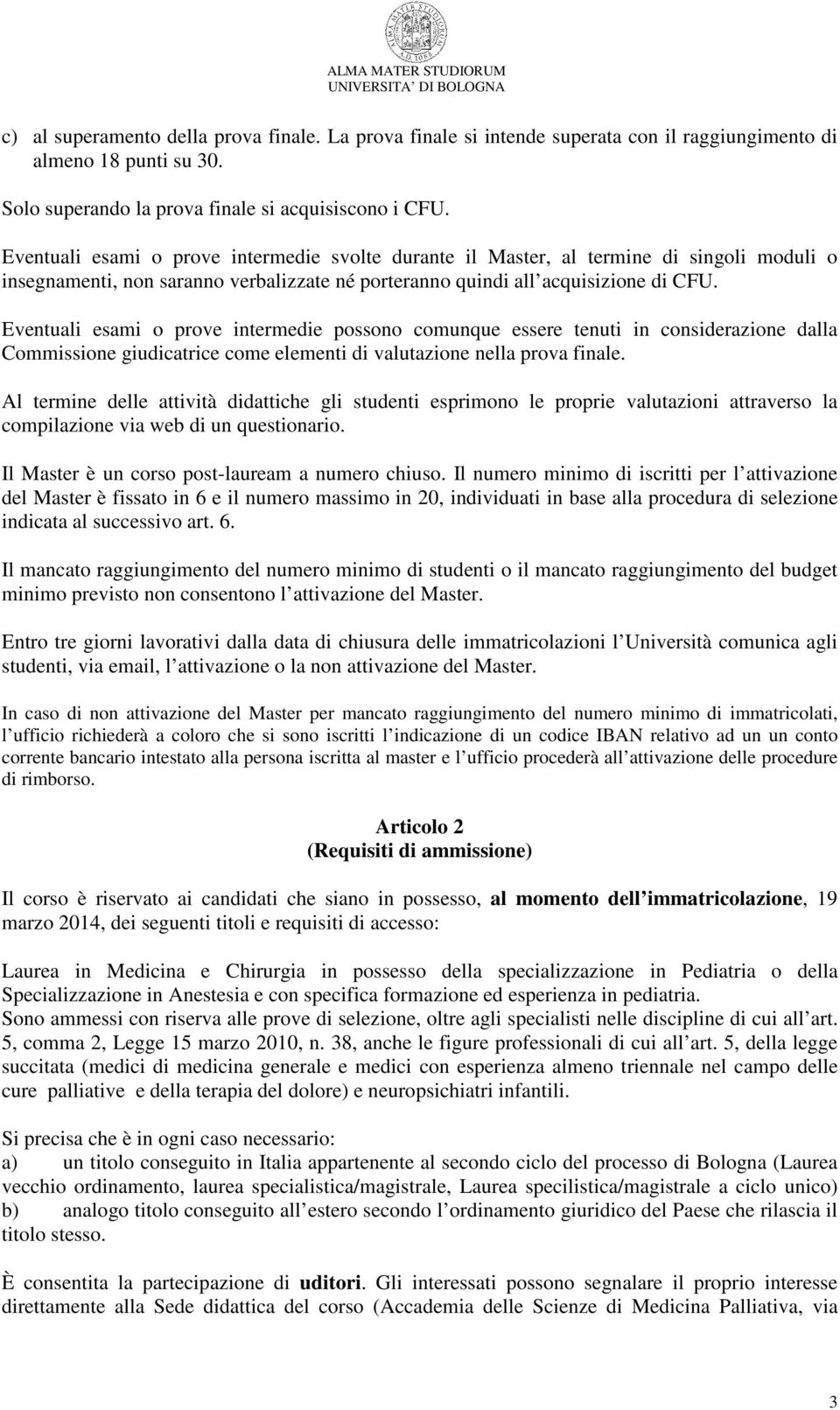 Eventuali esami o prove intermedie possono comunque essere tenuti in considerazione dalla Commissione giudicatrice come elementi di valutazione nella prova finale.