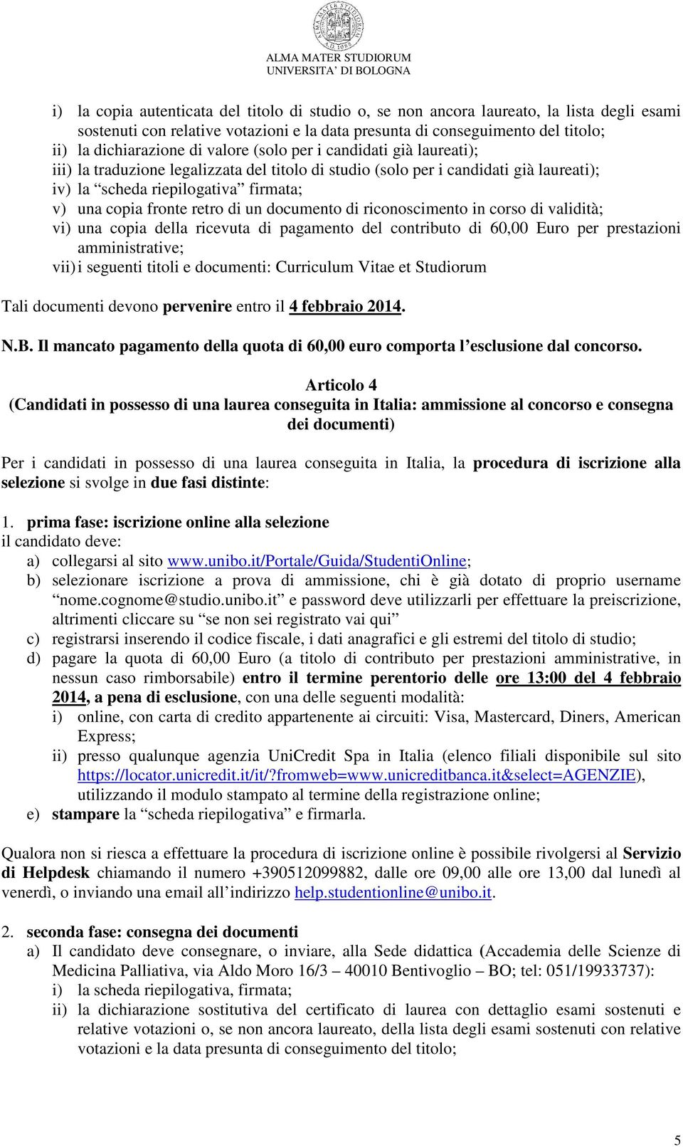 un documento di riconoscimento in corso di validità; vi) una copia della ricevuta di pagamento del contributo di 60,00 Euro per prestazioni amministrative; vii) i seguenti titoli e documenti: