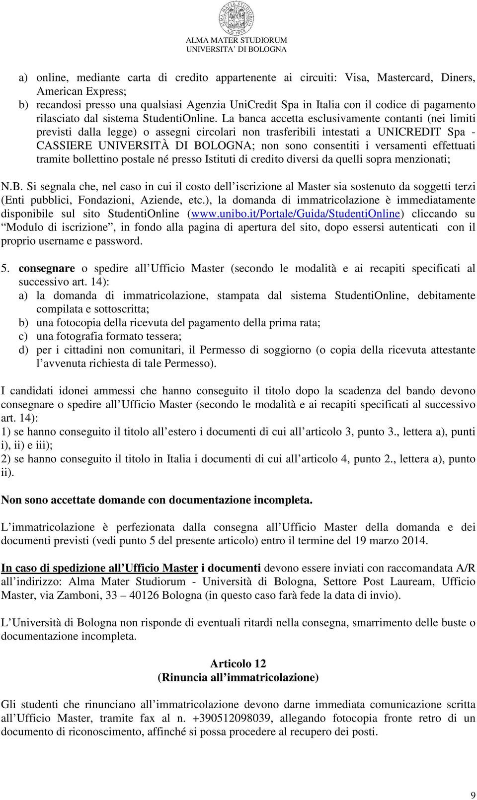 La banca accetta esclusivamente contanti (nei limiti previsti dalla legge) o assegni circolari non trasferibili intestati a UNICREDIT Spa - CASSIERE UNIVERSITÀ DI BOLOGNA; non sono consentiti i