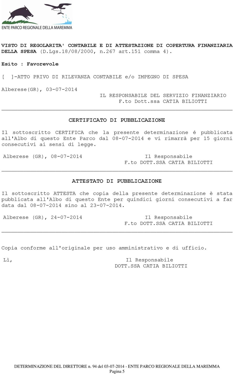 ssa CATIA BILIOTTI CERTIFICATO DI PUBBLICAZIONE Il sottoscritto CERTIFICA che la presente determinazione é pubblicata all'albo di questo Ente Parco dal 08-07-2014 e vi rimarrà per 15 giorni