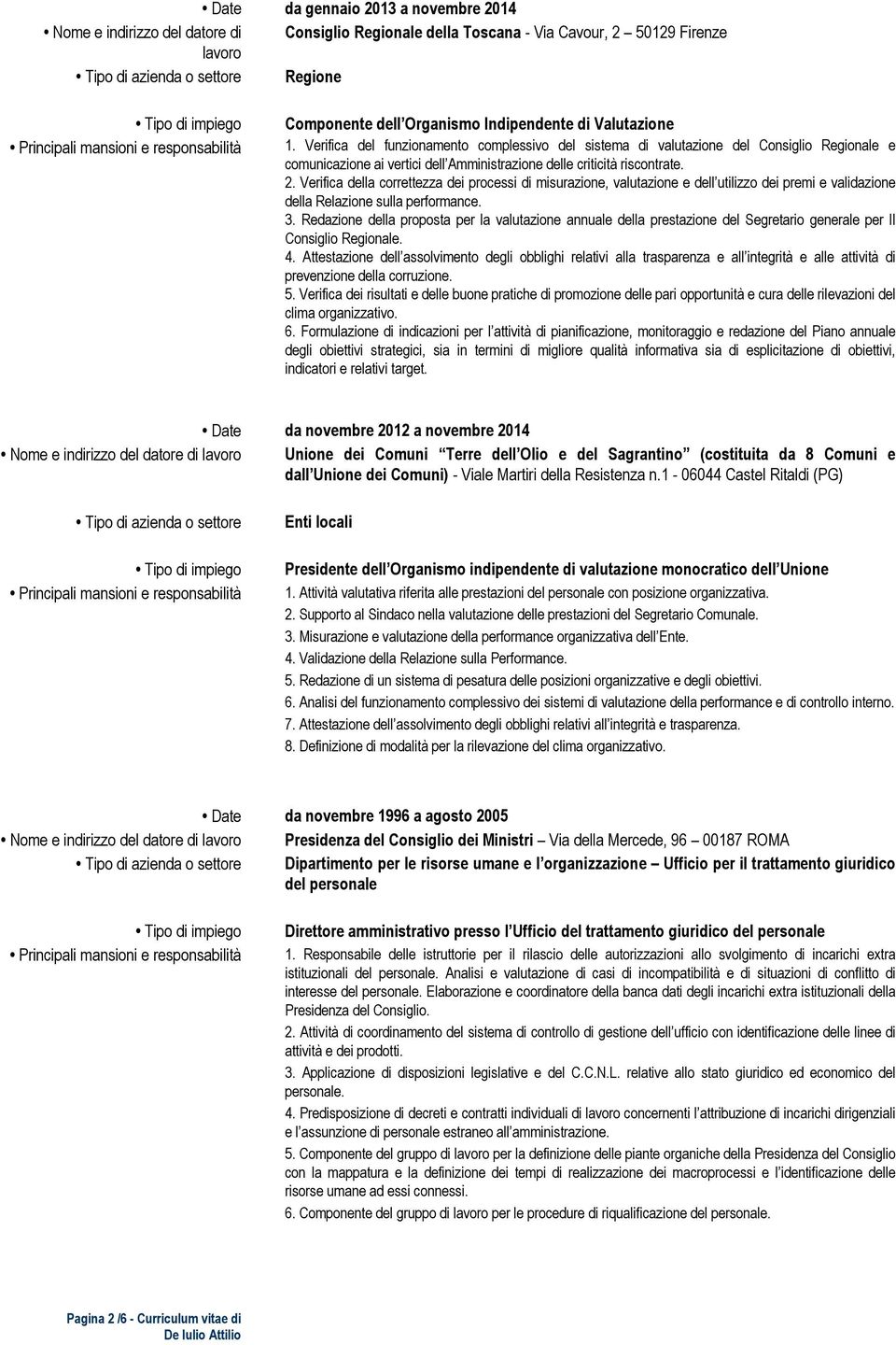 Verifica della correttezza dei processi di misurazione, valutazione e dell utilizzo dei premi e validazione della Relazione sulla performance. 3.