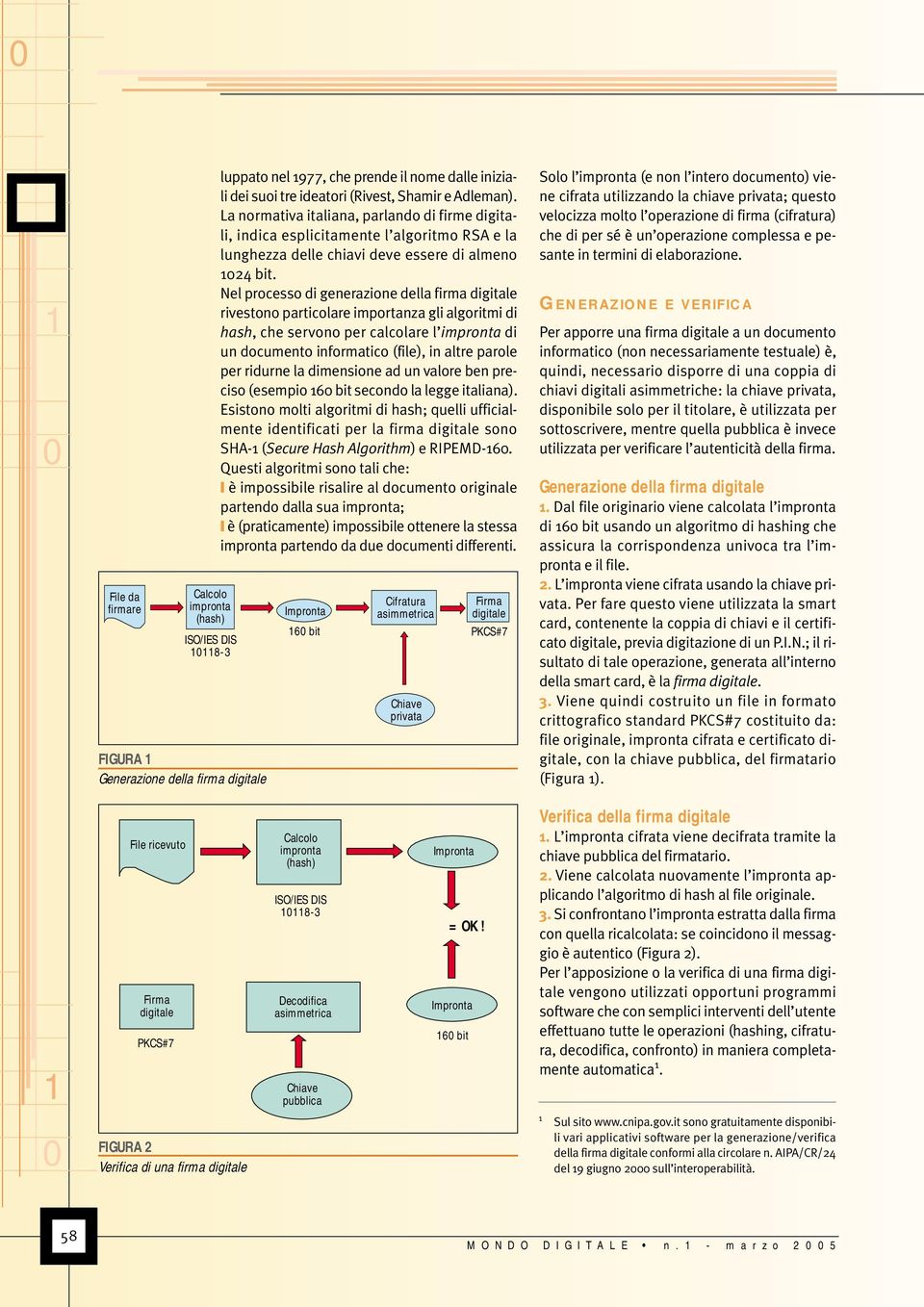 Nel processo di generazione della firma digitale rivestono particolare importanza gli algoritmi di hash, che servono per calcolare l impronta di un documento informatico (file), in altre parole per