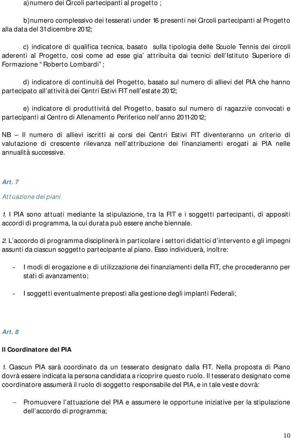 indicatore di continuità del Progetto, basato sul numero di allievi del PIA che hanno partecipato all attività dei Centri Estivi FIT nell estate 2012; e) indicatore di produttività del Progetto,