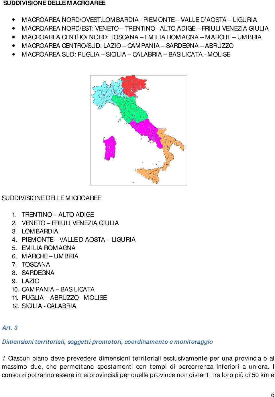 VENETO FRIULI VENEZIA GIULIA 3. LOMBARDIA 4. PIEMONTE VALLE D AOSTA LIGURIA 5. EMILIA ROMAGNA 6. MARCHE UMBRIA 7. TOSCANA 8. SARDEGNA 9. LAZIO 10. CAMPANIA BASILICATA 11. PUGLIA ABRUZZO MOLISE 12.