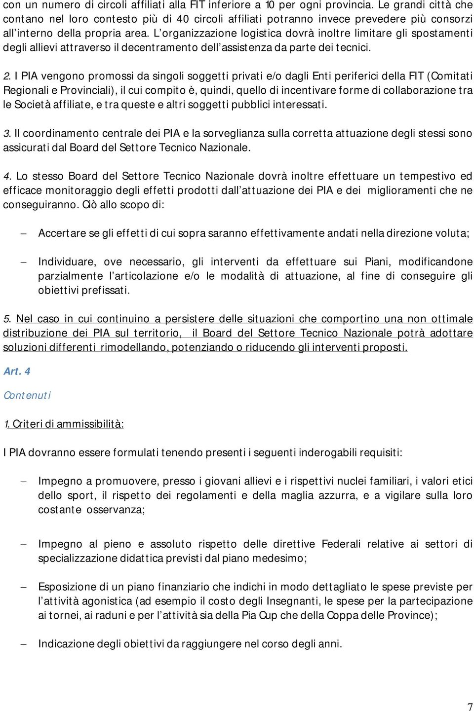 L organizzazione logistica dovrà inoltre limitare gli spostamenti degli allievi attraverso il decentramento dell assistenza da parte dei tecnici. 2.