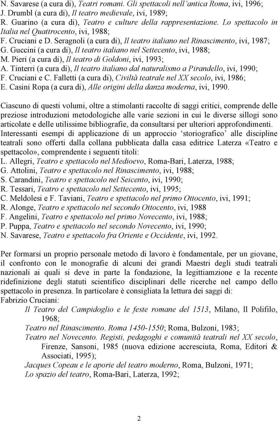 Seragnoli (a cura di), Il teatro italiano nel Rinascimento, ivi, 1987; G. Guccini (a cura di), Il teatro italiano nel Settecento, ivi, 1988; M. Pieri (a cura di), Il teatro di Goldoni, ivi, 1993; A.