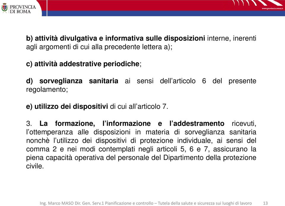 La formazione, l informazione e l addestramento ricevuti, l ottemperanza alle disposizioni in materia di sorveglianza sanitaria nonchè l utilizzo dei dispositivi