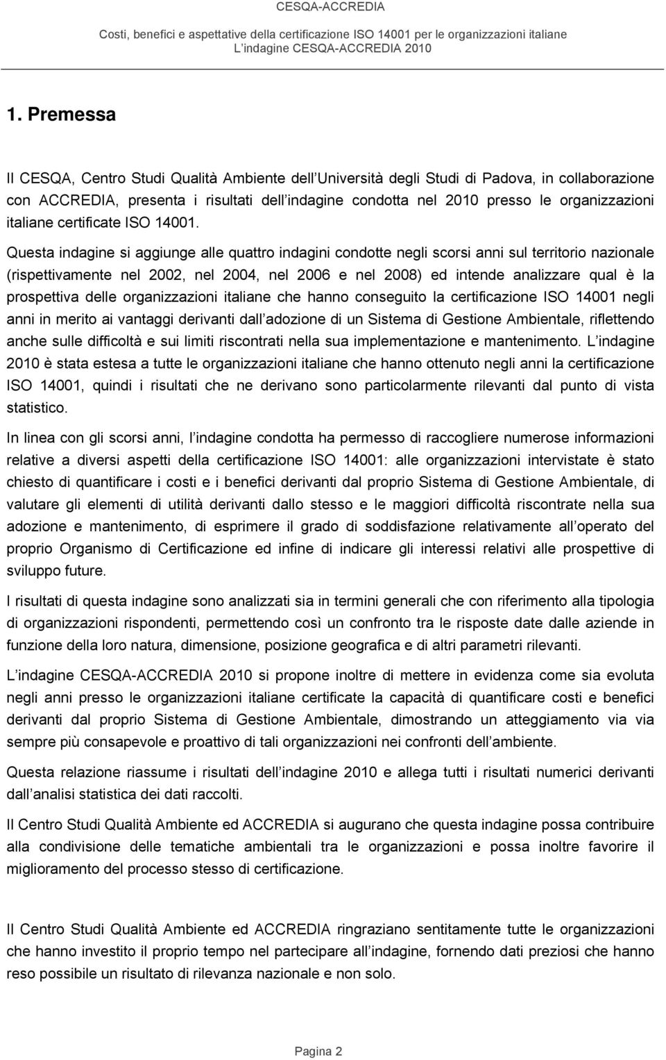 Questa indagine si aggiunge alle quattro indagini condotte negli scorsi anni sul territorio nazionale (rispettivamente nel 2002, nel 2004, nel 2006 e nel 2008) ed intende analizzare qual è la