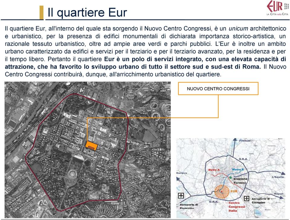 L'Eur è inoltre un ambito urbano caratterizzato da edifici e servizi per il terziario e per il terziario avanzato, per la residenza e per il tempo libero.