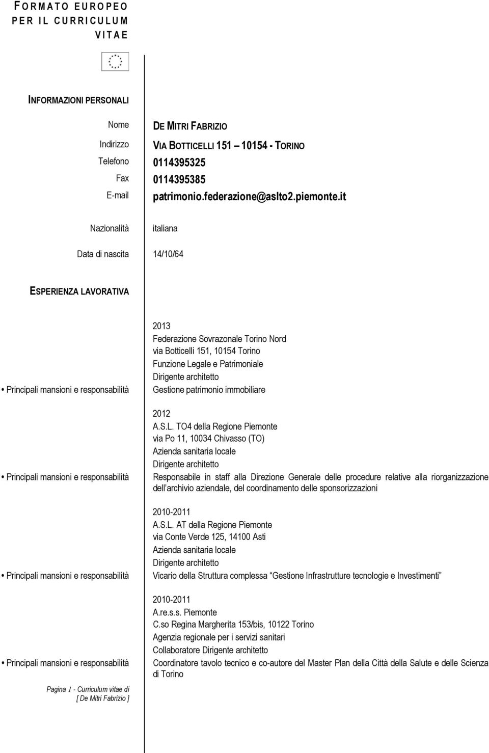 it Nazionalità italiana Data di nascita 14/10/64 ESPERIENZA LAVORATIVA Pagina 1 - Curriculum vitae di 2013 Federazione Sovrazonale Torino Nord via Botticelli 151, 10154 Torino Funzione Legale e