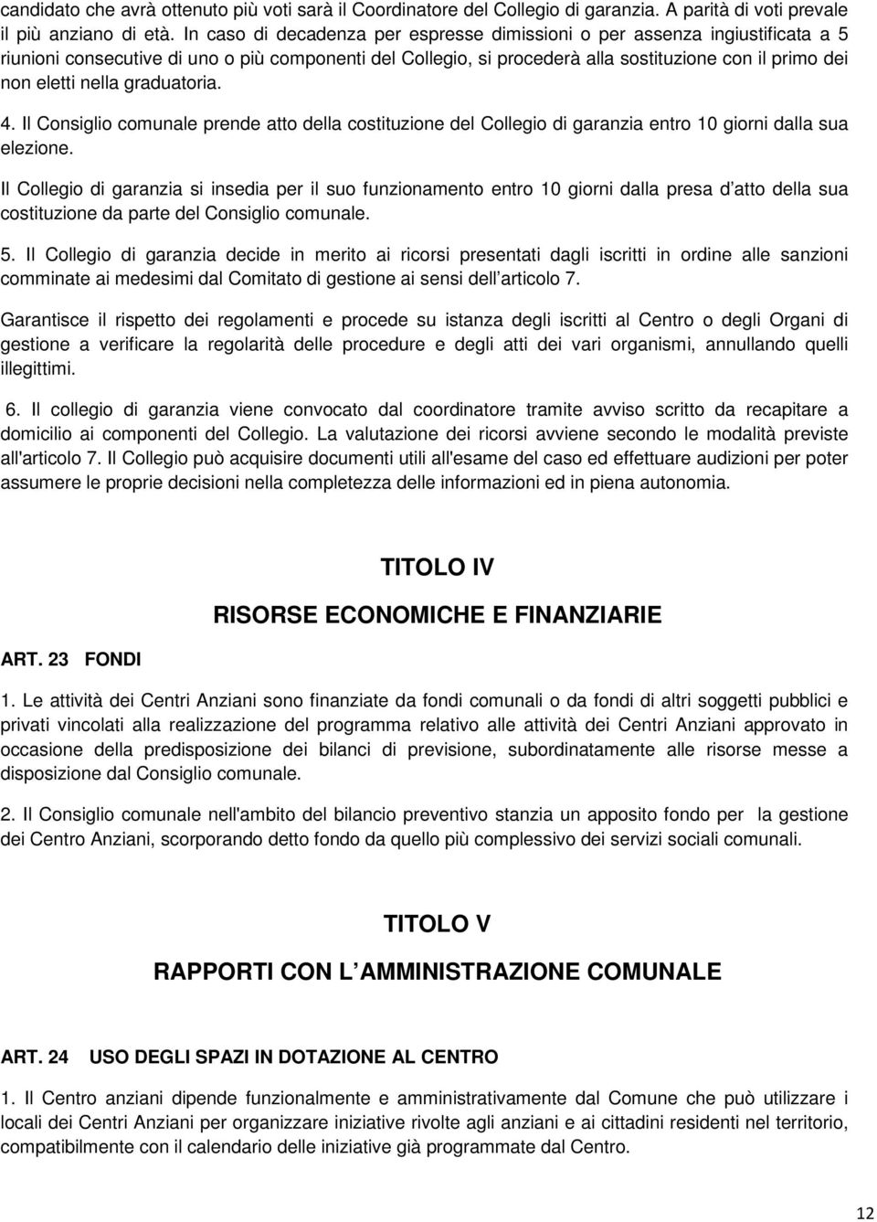 nella graduatoria. 4. Il Consiglio comunale prende atto della costituzione del Collegio di garanzia entro 10 giorni dalla sua elezione.