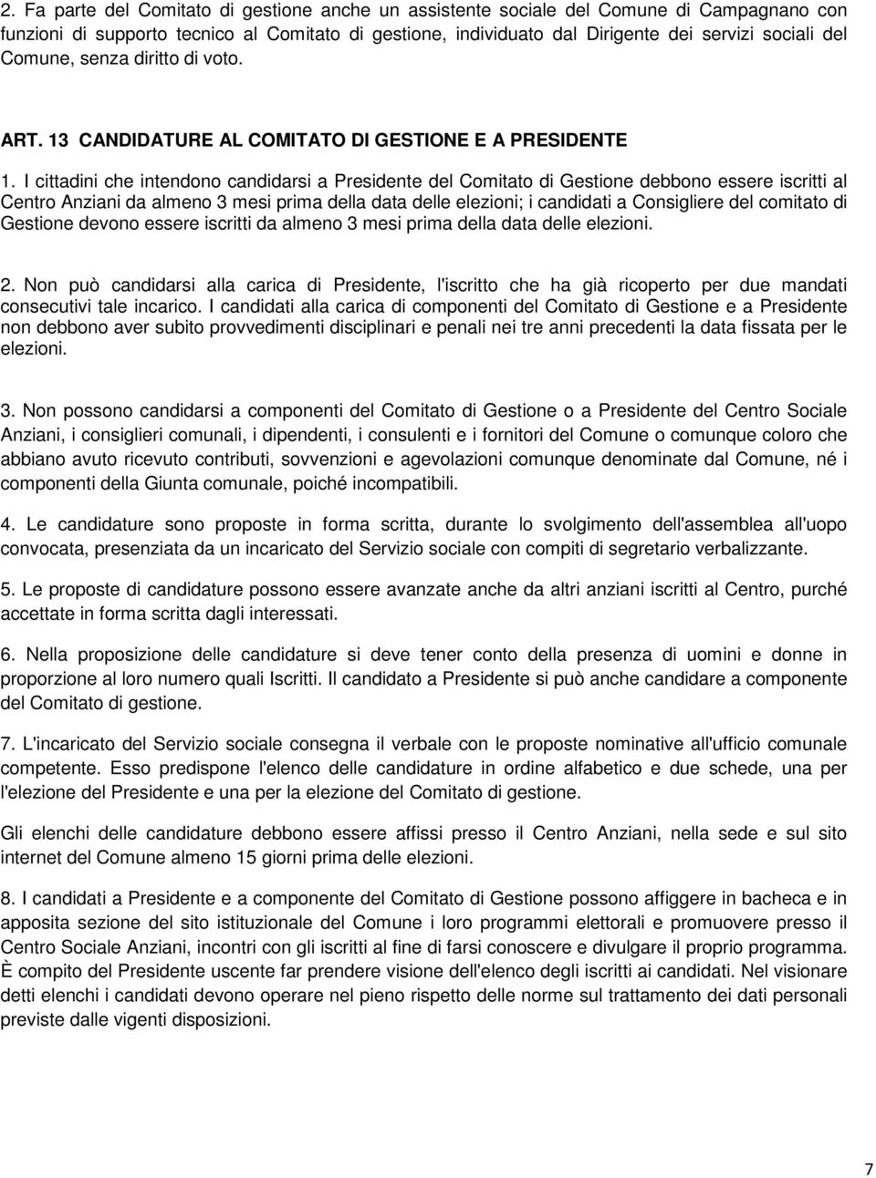 I cittadini che intendono candidarsi a Presidente del Comitato di Gestione debbono essere iscritti al Centro Anziani da almeno 3 mesi prima della data delle elezioni; i candidati a Consigliere del