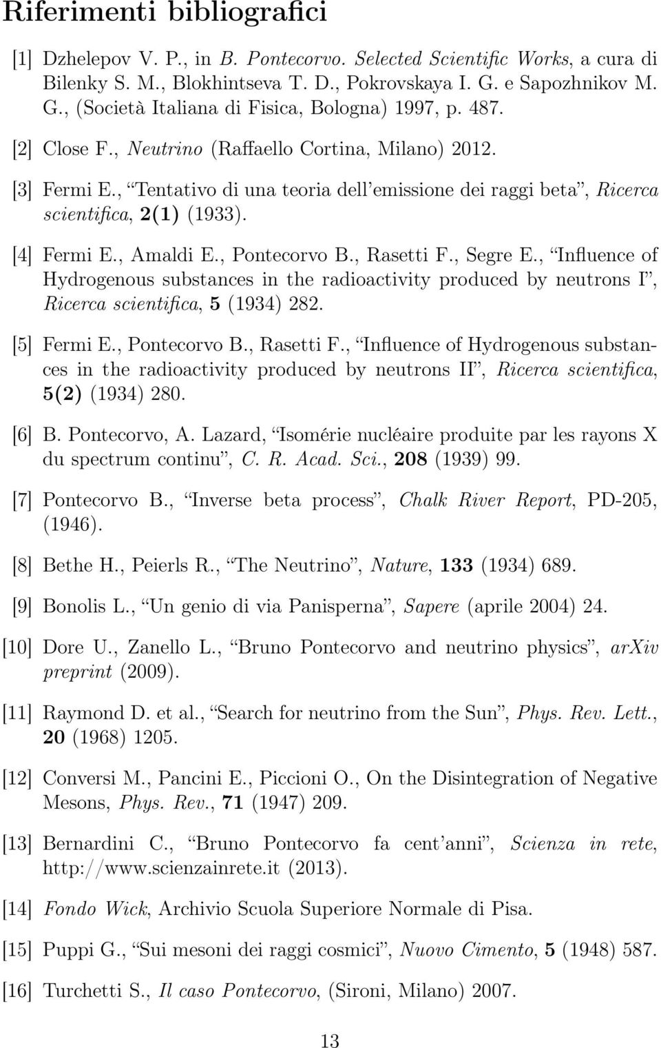 , Tentativo di una teoria dell emissione dei raggi beta, Ricerca scientifica, 2(1) (1933). [4] Fermi E., Amaldi E., Pontecorvo B., Rasetti F., Segre E.