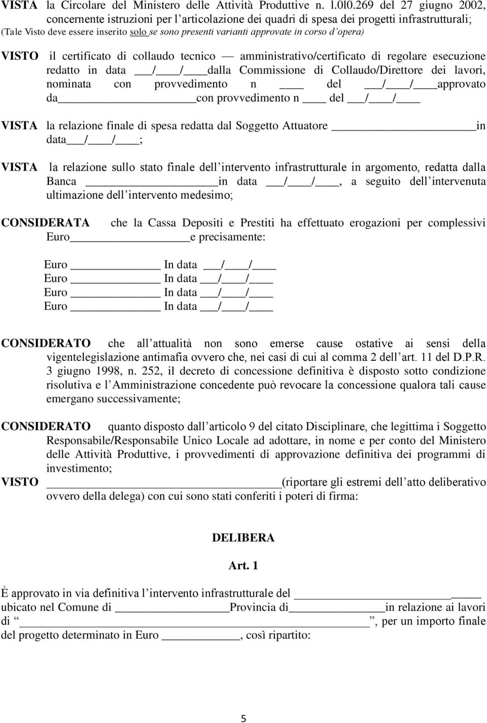 corso d opera) VISTO il certificato di collaudo tecnico amministrativo/certificato di regolare esecuzione redatto in data / / dalla Commissione di Collaudo/Direttore dei lavori, nominata con