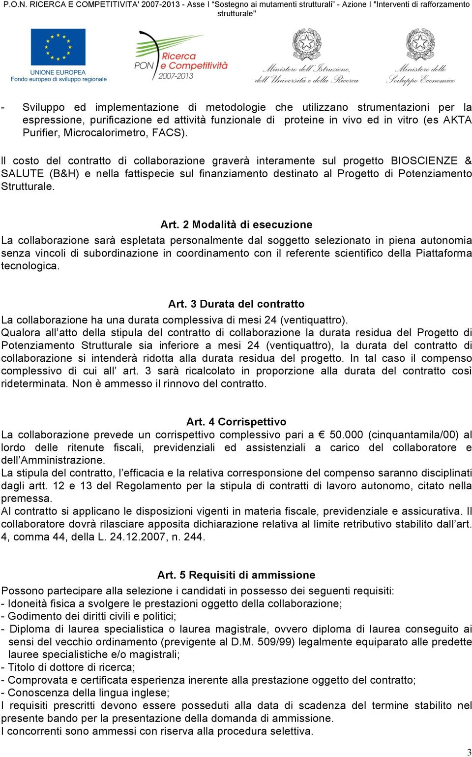 ll costo del contratto di collaborazione graverà interamente sul progetto BIOSCIENZE & SALUTE (B&H) e nella fattispecie sul finanziamento destinato al Progetto di Potenziamento Strutturale. Art.