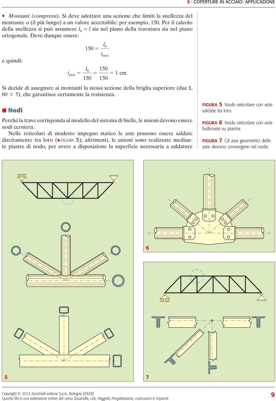 Deve dunque essere: e qund: mn l 150 = 0 mn l0 150 = = = 1 cm 150 150 S decde d ssegnre montnt l stess sezone dell brgl superore (due L 60 # 5), che grntsce certmente l resstenz.