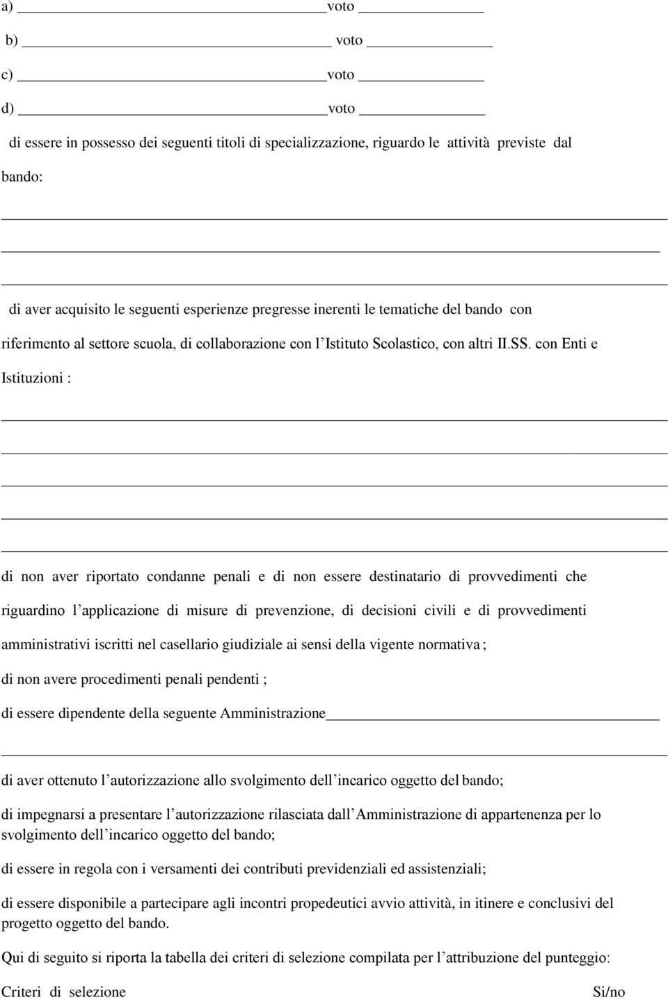 con Enti e Istituzioni : di non aver riportato condanne penali e di non essere destinatario di provvedimenti che riguardino l applicazione di misure di prevenzione, di decisioni civili e di