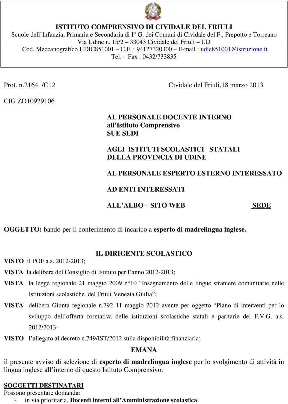 2164 /C12 Cividale del Friuli,18 marzo 2013 CIG ZD10929106 AL PERSONALE DOCENTE INTERNO all Istituto Comprensivo SUE SEDI AGLI ISTITUTI SCOLASTICI STATALI DELLA PROVINCIA DI UDINE AL PERSONALE