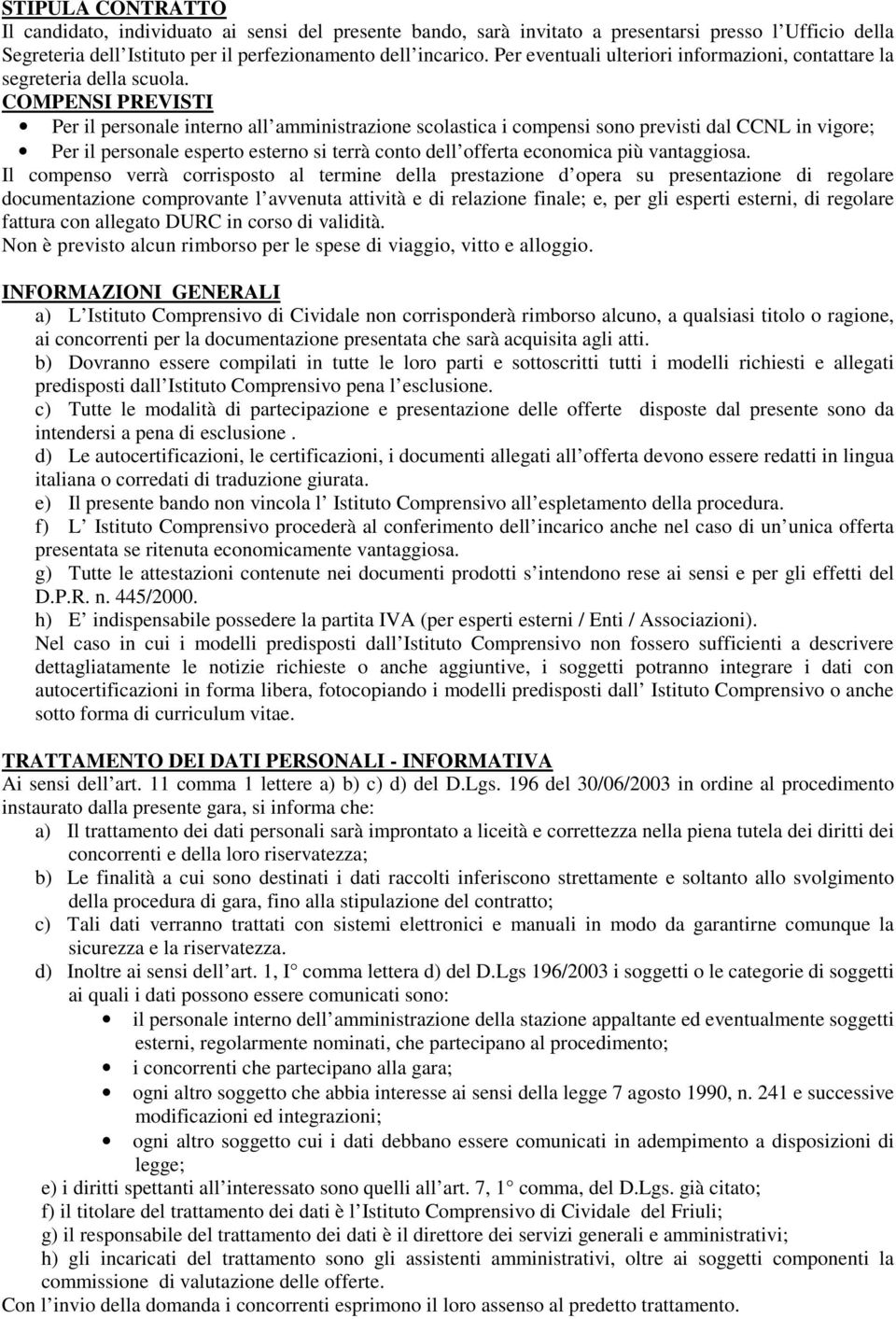 COMPENSI PREVISTI Per il personale interno all amministrazione scolastica i compensi sono previsti dal CCNL in vigore; Per il personale esperto esterno si terrà conto dell offerta economica più