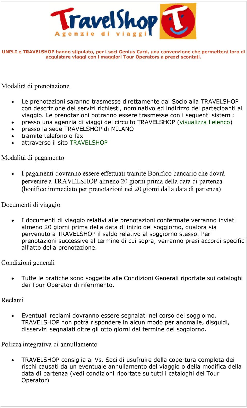 Le prenotazioni potranno essere trasmesse con i seguenti sistemi: presso una agenzia di viaggi del circuito TRAVELSHOP (visualizza l'elenco) presso la sede TRAVELSHOP di MILANO tramite telefono o fax