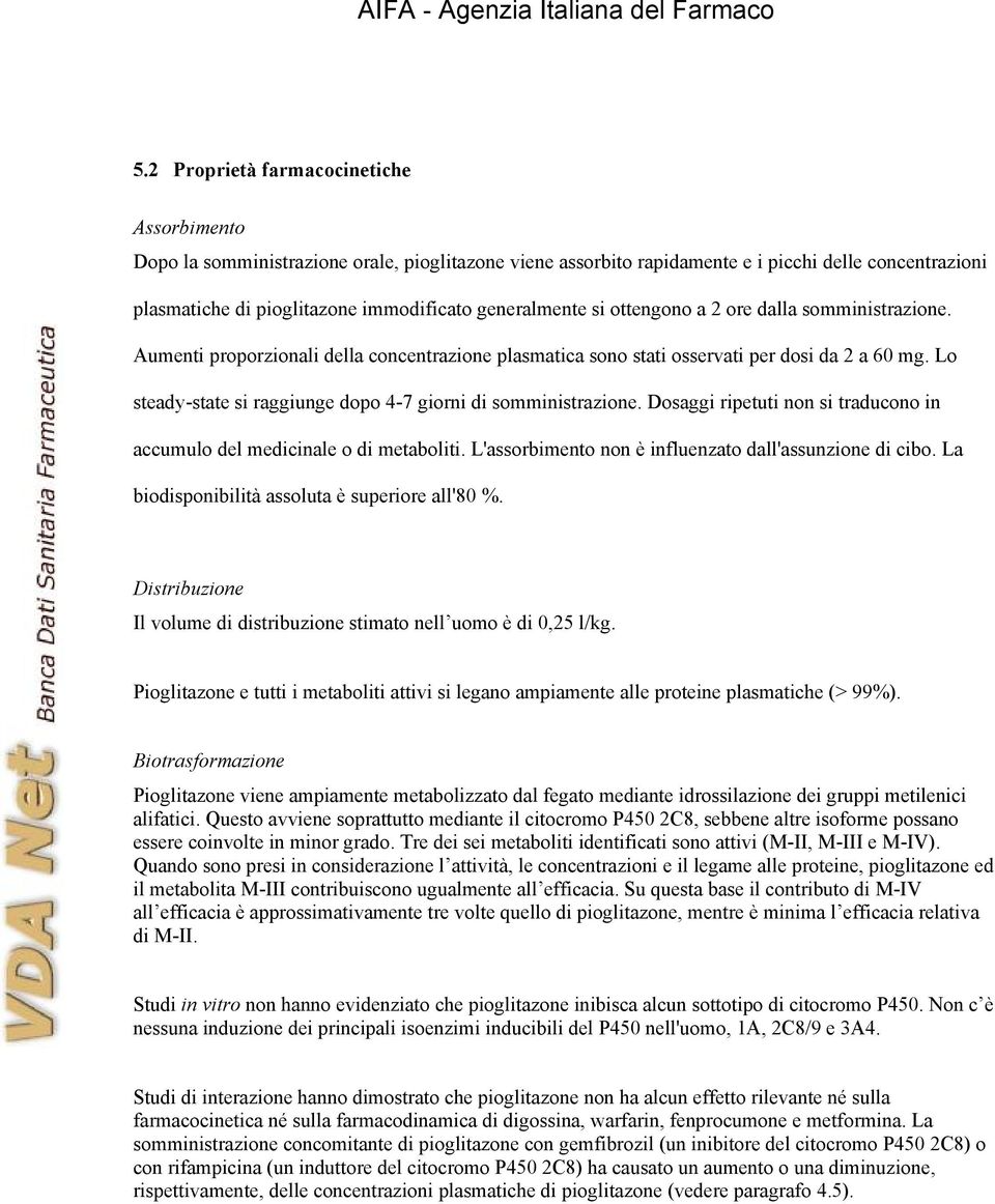 Lo steady-state si raggiunge dopo 4-7 giorni di somministrazione. Dosaggi ripetuti non si traducono in accumulo del medicinale o di metaboliti.