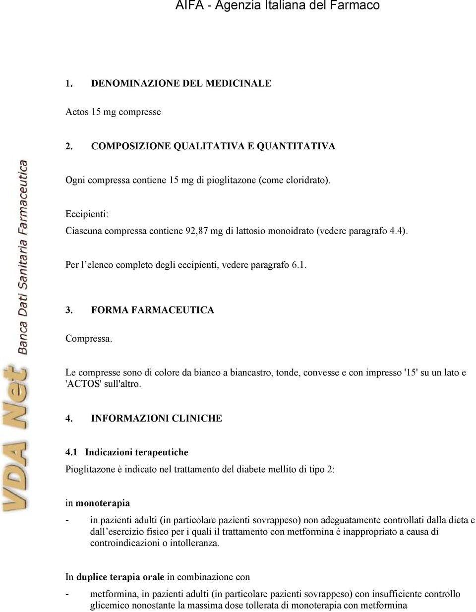 Le compresse sono di colore da bianco a biancastro, tonde, convesse e con impresso '15' su un lato e 'ACTOS' sull'altro. 4. INFORMAZIONI CLINICHE 4.