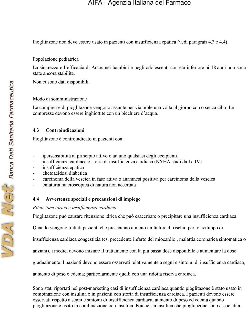 Modo di somministrazione Le compresse di pioglitazone vengono assunte per via orale una volta al giorno con o senza cibo. Le compresse devono essere inghiottite con un bicchiere d acqua. 4.