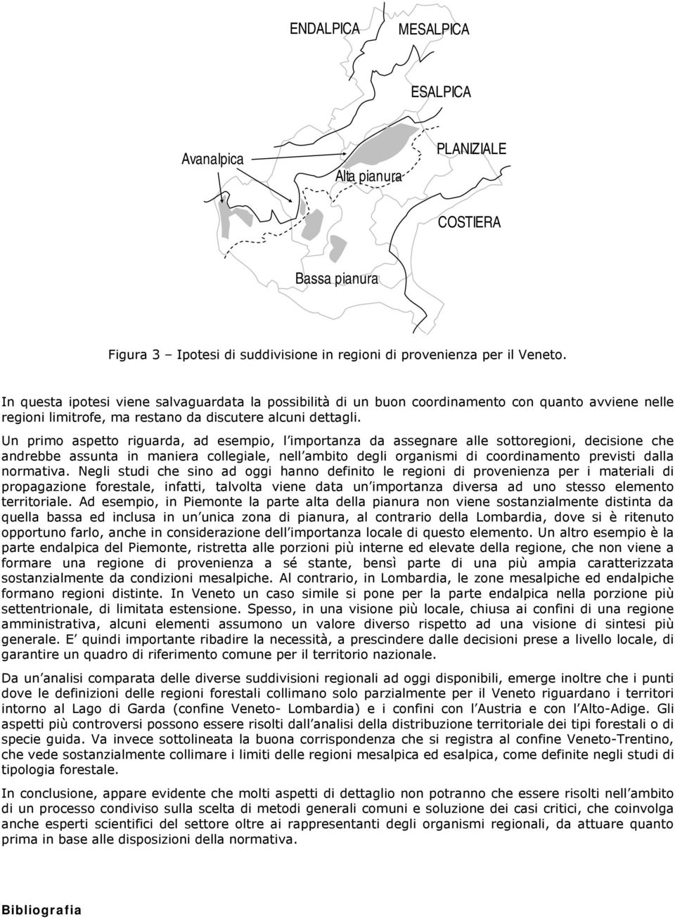 Un primo aspetto riguarda, ad esempio, l importanza da assegnare alle sottoregioni, decisione che andrebbe assunta in maniera collegiale, nell ambito degli organismi di coordinamento previsti dalla