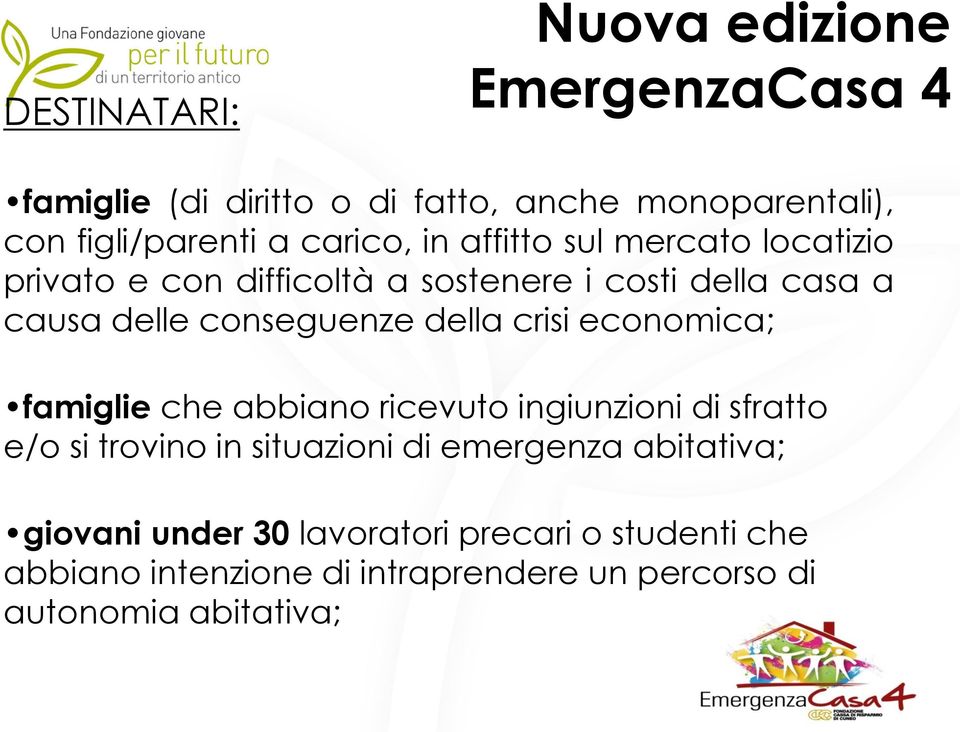 della crisi economica; famiglie che abbiano ricevuto ingiunzioni di sfratto e/o si trovino in situazioni di emergenza