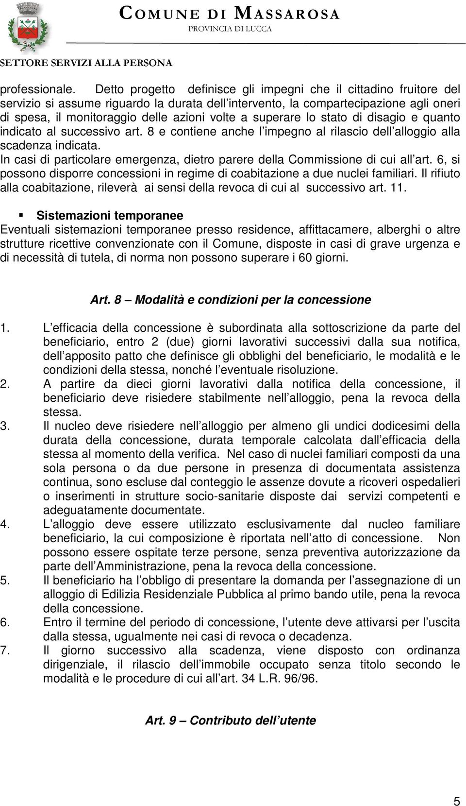 a superare lo stato di disagio e quanto indicato al successivo art. 8 e contiene anche l impegno al rilascio dell alloggio alla scadenza indicata.