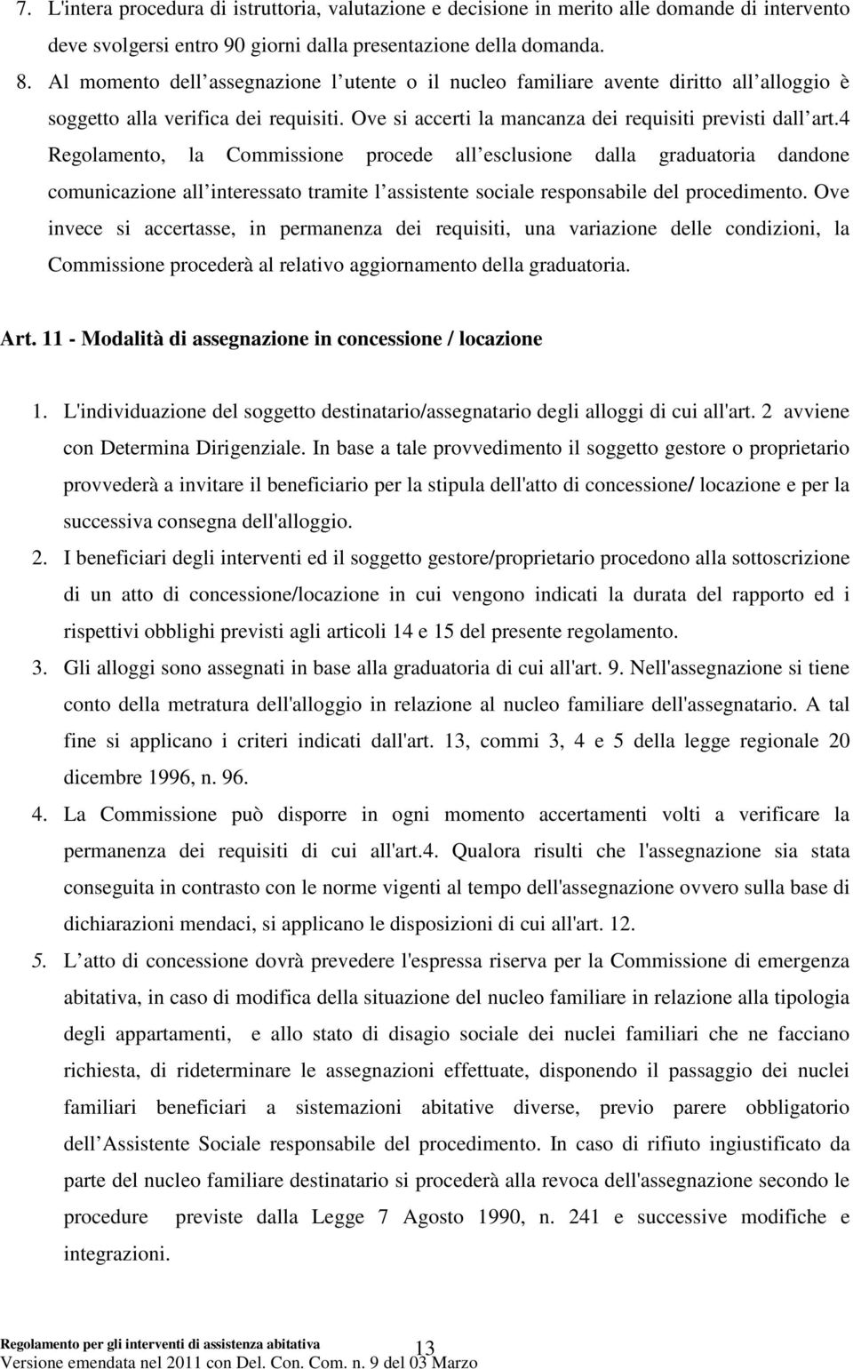 4 Regolamento, la Commissione procede all esclusione dalla graduatoria dandone comunicazione all interessato tramite l assistente sociale responsabile del procedimento.