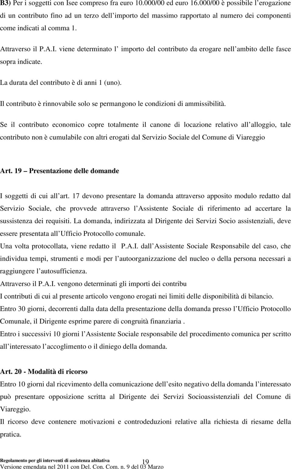 viene determinato l importo del contributo da erogare nell ambito delle fasce sopra indicate. La durata del contributo è di anni 1 (uno).