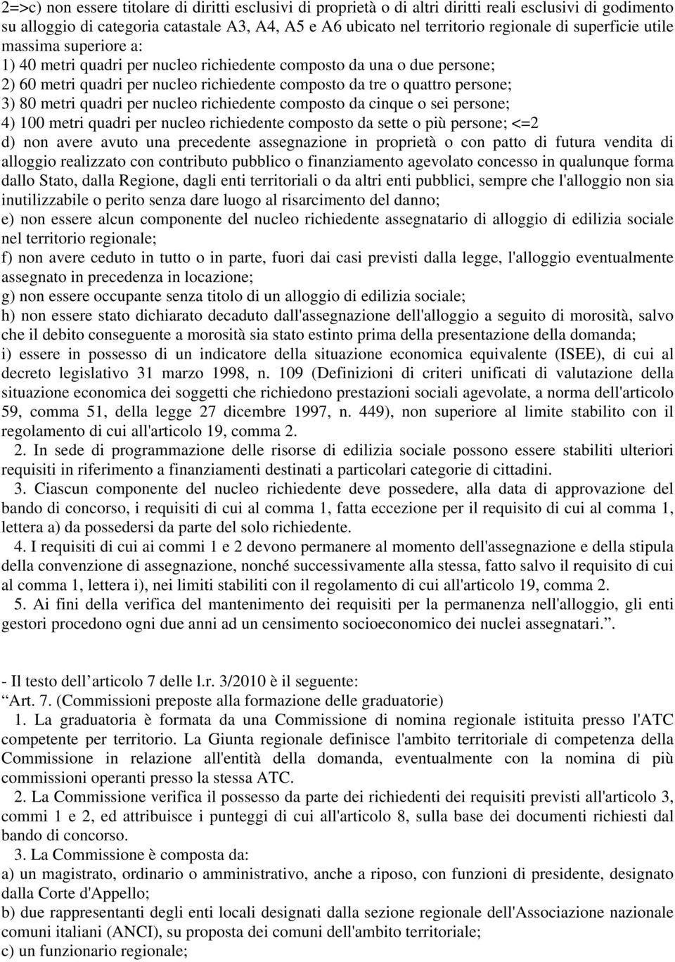 quadri per nucleo richiedente composto da cinque o sei persone; 4) 100 metri quadri per nucleo richiedente composto da sette o più persone; <=2 d) non avere avuto una precedente assegnazione in