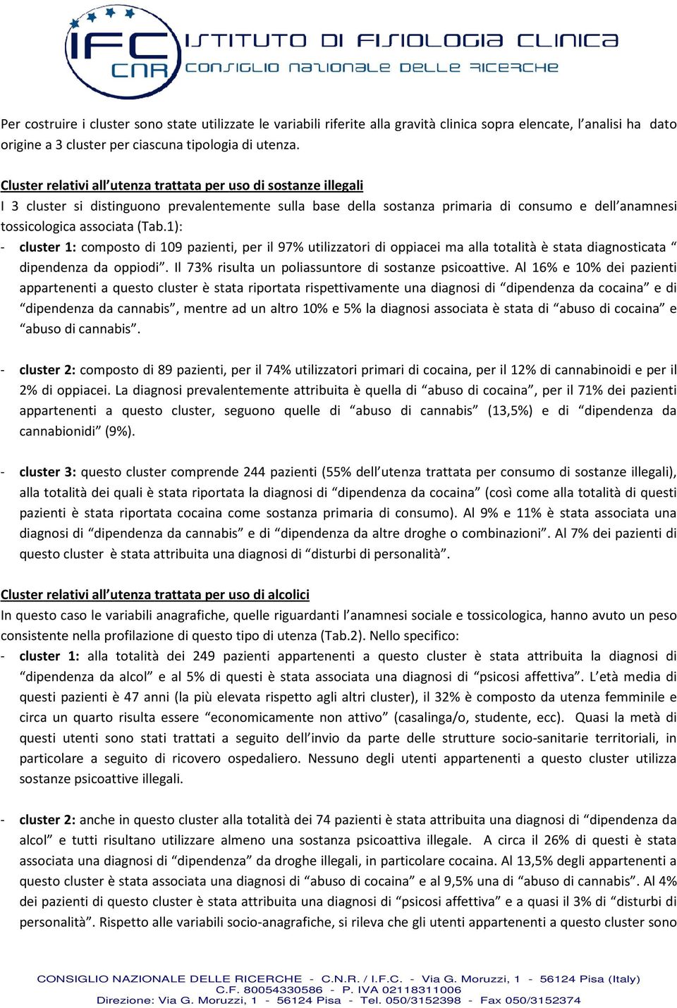 1): - cluster 1: composto di 109 pazienti, per il 97% utilizzatori di oppiacei ma alla totalità è stata diagnosticata dipendenza da oppiodi. Il 73% risulta un poliassuntore di sostanze psicoattive.