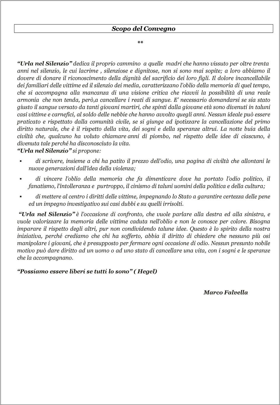 Il dolore incancellabile dei familiari delle vittime ed il silenzio dei media, caratterizzano l oblio della memoria di quel tempo, che si accompagna alla mancanza di una visione critica che riavvii