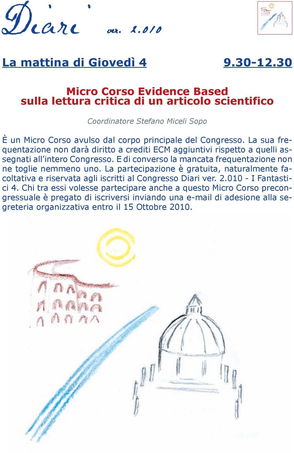 La sua frequentazione non darà diritto a crediti ECM aggiuntivi rispetto a quelli assegnati all intero Congresso.