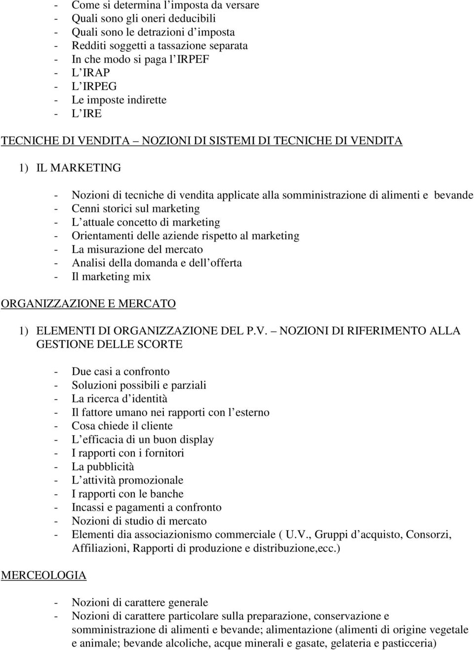 bevande - Cenni storici sul marketing - L attuale concetto di marketing - Orientamenti delle aziende rispetto al marketing - La misurazione del mercato - Analisi della domanda e dell offerta - Il