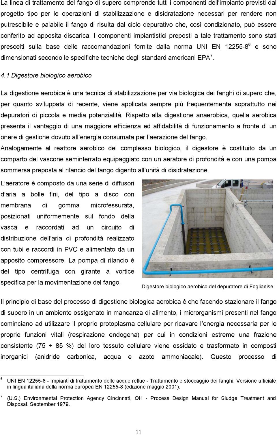 I componenti impiantistici preposti a tale trattamento sono stati prescelti sulla base delle raccomandazioni fornite dalla norma UNI EN 12255-8 6 e sono dimensionati secondo le specifiche tecniche