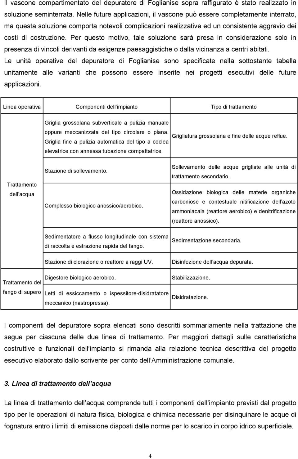 Per questo motivo, tale soluzione sarà presa in considerazione solo in presenza di vincoli derivanti da esigenze paesaggistiche o dalla vicinanza a centri abitati.