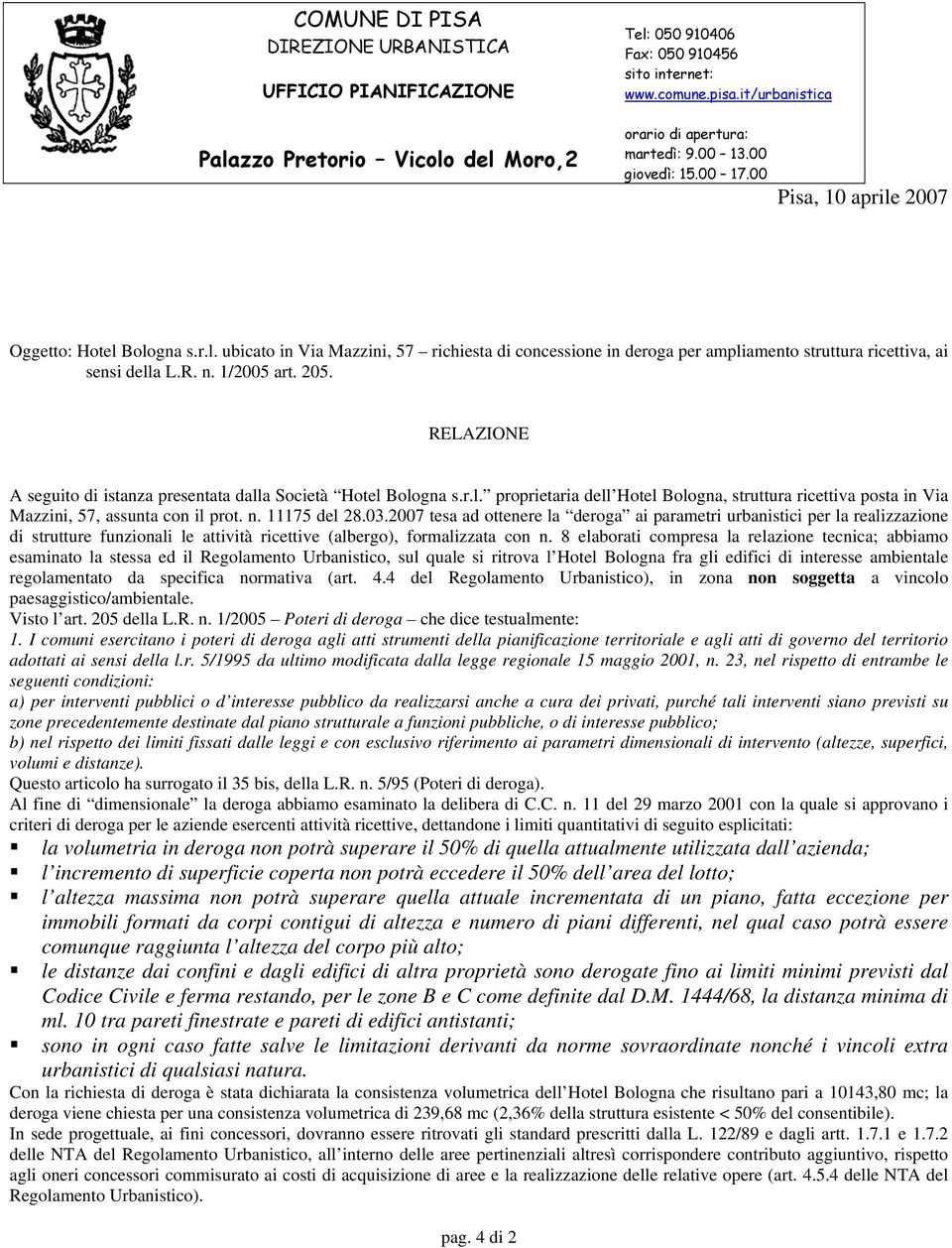 R. n. 1/2005 art. 205. RELAZIONE A seguito di istanza presentata dalla Società Hotel Bologna s.r.l. proprietaria dell Hotel Bologna, struttura ricettiva posta in Via Mazzini, 57, assunta con il prot.