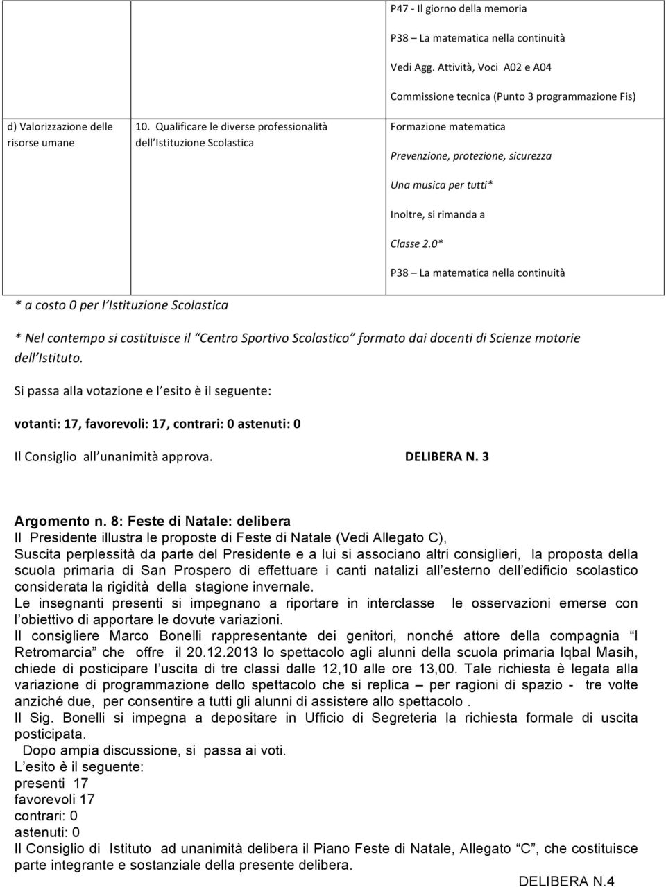 0* P38 La matematica nella continuità * a costo 0 per l Istituzione Scolastica * Nel contempo si costituisce il Centro Sportivo Scolastico formato dai docenti di Scienze motorie dell Istituto.