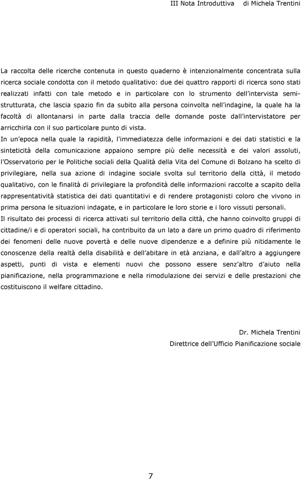 nell indagine, la quale ha la facoltà di allontanarsi in parte dalla traccia delle domande poste dall intervistatore per arricchirla con il suo particolare punto di vista.